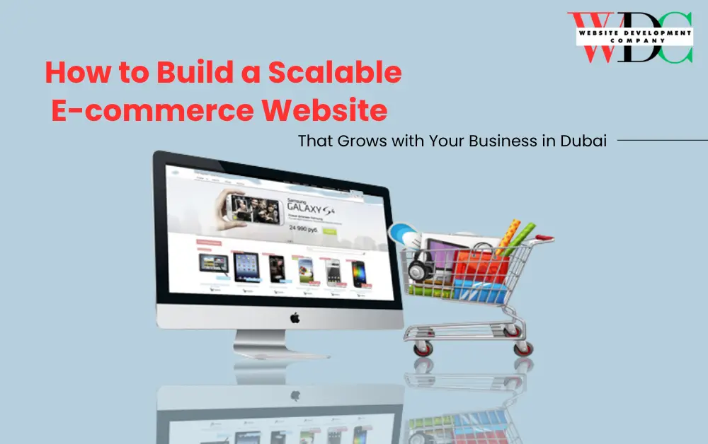 How to Build a Scalable E-commerce Website That Grows with Your Business in Dubai