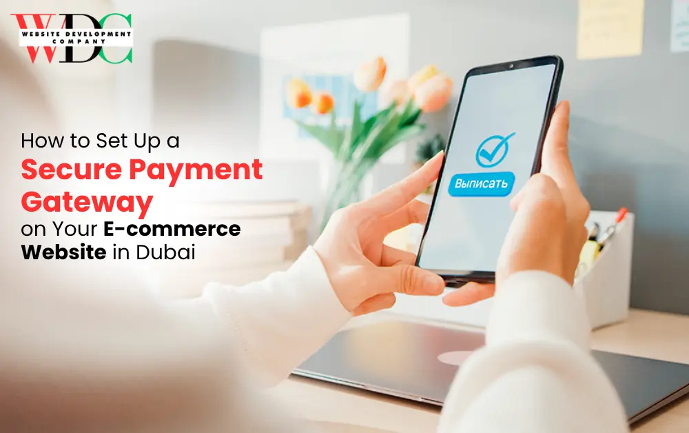 How to Set Up a Secure Payment Gateway on Your E-commerce Website in Dubai